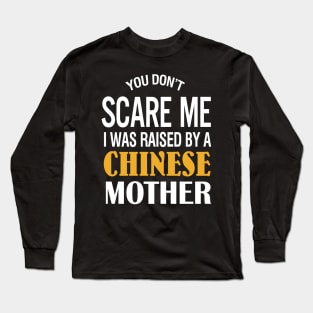 You Don't Scare Me I Was Raised By A Chinese Mother Long Sleeve T-Shirt